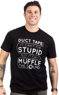 Duct Tape Can't Fix Stupid but it can Muffle The Sound | Funny Men Sarcasm Joke T-Shirt