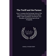The Tariff and the Farmer : How It Lessens the Exchange Value of His Products, How It by Samuel Pays