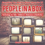 People in a Box: Everything You Need to Know about the TV - Technology for Kids | Children's Reference &amp; Nonfiction Baby Professor
