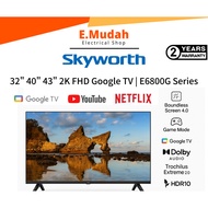 SKYWORTH 32" /40" /43" 2K FHD Google LED TV | 32E6800G / 40E6850G / 43E6800G