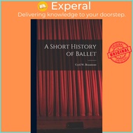 A Short History of Ballet by Cyril W (Cyril William) 1 Beaumont (hardcover)
