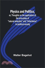 11868.Physics and Politics, or, Thoughts on the application of the principles of "natural selection" and "inheritance" to political society