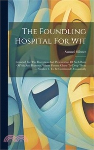 57311.The Foundling Hospital For Wit: Intended For The Reception And Preservation Of Such Brats Of Wit And Humour, Whose Parents Chuse To Drop Them ... Numb