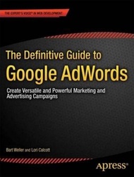 The Definitive Guide to Google AdWords : Create Versatile and Powerful Marketing and Advertis by Bar