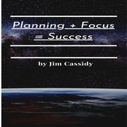 Planning + Focus = Success Jim Cassidy