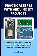 PRACTICAL ESP32 WITH ARDIUO IOT PROJECTS: Essential Projects for Web Servers, MQTT Communication, Bl