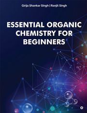 Essential Organic Chemistry for Beginners Girija Shankar Singh