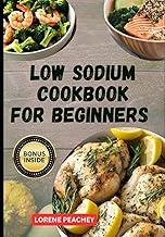Low Sodium Cookbook for Beginners: The Ultimate Guide to Easy Delicious low fat and low Cholesterol Recipes to Improve Heart Health and Lower Blood Pressure for Newly Diagnosed: 2