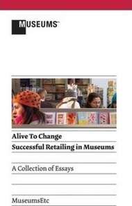 Alive to Change : Successful Retailing in Museums (2nd Edition) by Gregory Krum (hardcover)