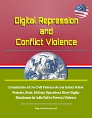 Digital Repression and Conflict Violence: Examination of the Civil Violence Across Indian States - Protests, Riots, Military Operations Show Digital Shutdowns in India Fail to Prevent Violence Progressive Management