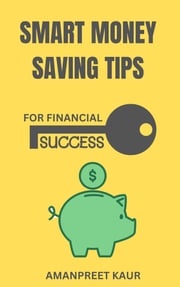 Smart Money Saving Tips for Financial Success Amanpreet Kaur