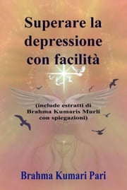 Superare la depressione con facilità (include estratti di Brahma Kumaris Murli con spiegazioni) Brahma Kumari Pari