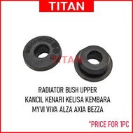 PERODUA KANCIL KENARI KELISA KEMBARA MYVI VIVA ALZA AXIA BEZZA RADIATOR BUSH UPPER