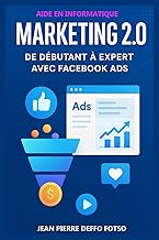MARKETING 2.0 : De Débutant à Expert avec Facebook Ads: Apprends à propulser ton business local grâc