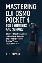 Mastering DJI Osmo Pocket 4 for Beginners and Seniors: Step-by-Step Instructions to Configure, Opera