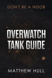 Overwatch Tank Guide Matthew Hull