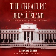 (Audible and ebooks in CD’s) The Creature from Jekyll Island A Second Look at the Federal Reserve