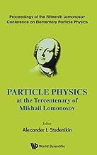 Particle Physics At The Tercentenary Of Mikhail Lomonosov - Proceedings Of The Fifteenth Lomonosov Conference On Elementary Particle Physics: ... on Elementary Particle Physics, Moscow, R