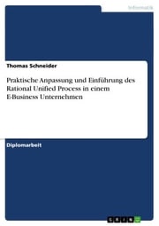 Praktische Anpassung und Einführung des Rational Unified Process in einem E-Business Unternehmen Thomas Schneider