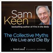 Collective Myths We Live and Die By, The Sam Keen