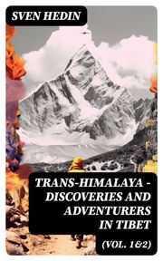 Trans-Himalaya – Discoveries and Adventurers in Tibet (Vol. 1&amp;2) Sven Hedin