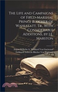 The Life and Campaigns of Field-Marshal Prince Blücher of Wahlstatt, Tr., With Considerable Addition