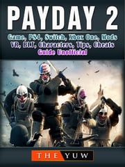 PayDay 2 Game, PS4, Switch, Xbox One, Mods, VR, BLT, Characters, Tips, Cheats, Guide Unofficial The Yuw