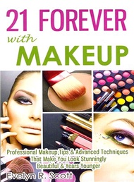 21 Forever With Makeup ― Professional Makeup Tips & Advanced Techniques That Make You Look Stunningl