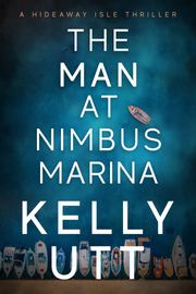 The Man at Nimbus Marina: A Novel Kelly Utt