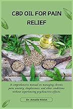 CBD Oil for Pain Relief: A comprehensive manual on managing chronic pain, anxiety, sleeplessness, an