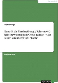 Identität als Zuschreibung. ('Schwarzes') Selbstbewusstsein in Otoos Roman Adas Raum und ihrem Text Liebe