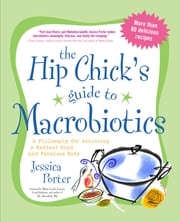 The Hip Chick's Guide to Macrobiotics Jessica Porter