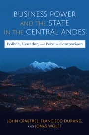 Business Power and the State in the Central Andes John Crabtree