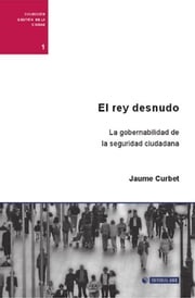 EL rey desnudo. La gobernabilidad de la seguridad ciudadana Jaume Curbet Hereu