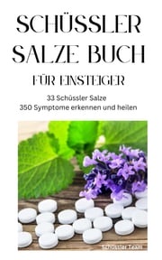 SCHÜSSLER SALZE BUCH FÜR EINSTEIGER - 33 Schüssler Salze &amp; 350 Symptome erkennen und heilen Schüssler Salze Team