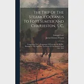 The Trip Of The Steamer Oceanus To Fort Sumter And Charleston, S. C.: Comprising The ... Programme Of Exercises At The Re-raising Of The Flag Over The