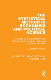 The Statistical Method in Economics and Political Science Philip Sargant Florence