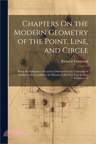 2076.Chapters On the Modern Geometry of the Point, Line, and Circle: Being the Substance of Lectures Delivered in the University of Dublin to the Candidate