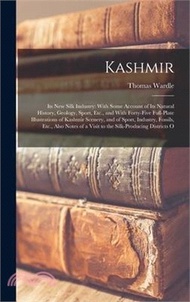 65673.Kashmir: Its New Silk Industry: With Some Account of Its Natural History, Geology, Sport, Etc., and With Forty-Five Full-Plate