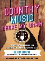 Country Music Broke My Brain ― A Behind-the-microphone Peek at Nashville's Famous and Fabulous Stars