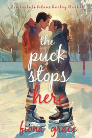 The Puck Stops Here (A Timberlake Titans Hockey Romance—Book 4) Fiona Grace