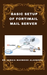 Basic Setup of FortiMail Mail Server Dr. Hidaia Alassouli