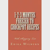 1-2-3 Months Freezer to Crockpot Recipes: With Shopping List