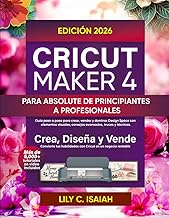 CRICUT MAKER 4 PARA ABSOLUTE DE PRINCIPIANTES A PROFESIONALES: Guía paso a paso para crear, vender y
