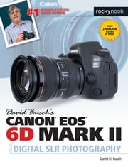 David Busch's Canon EOS 6D Mark II Guide to Digital SLR Photography David D. Busch