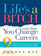 105554.Life's a Bitch And Then You Change Careers: 9 Steps to Get You Out of Your Funk &amp; on to Your Future