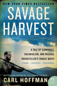 Savage Harvest: A Tale of Cannibals, Colonialism, and Michael Rockefeller's Tragic Quest Savage Harv