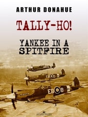 Tally-Ho! Yankee in a Spitfire Arthur Donahue Dfc