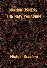 Consciousness: The New Paradigm Michael Bradford