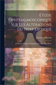 Étude Ophthalmoscopique Sur Les Altérations Du Nerf Optique: Et Sur Les Maladies Cérébrales Dont Elles Dépendent